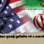 ইরান যুক্তরাষ্ট্র যুদ্ধবিরতির শর্ত ও প্রেক্ষাপট ইরান-যুক্তরাষ্ট্র যুদ্ধবিরতির শর্ত ও প্রেক্ষাপট
