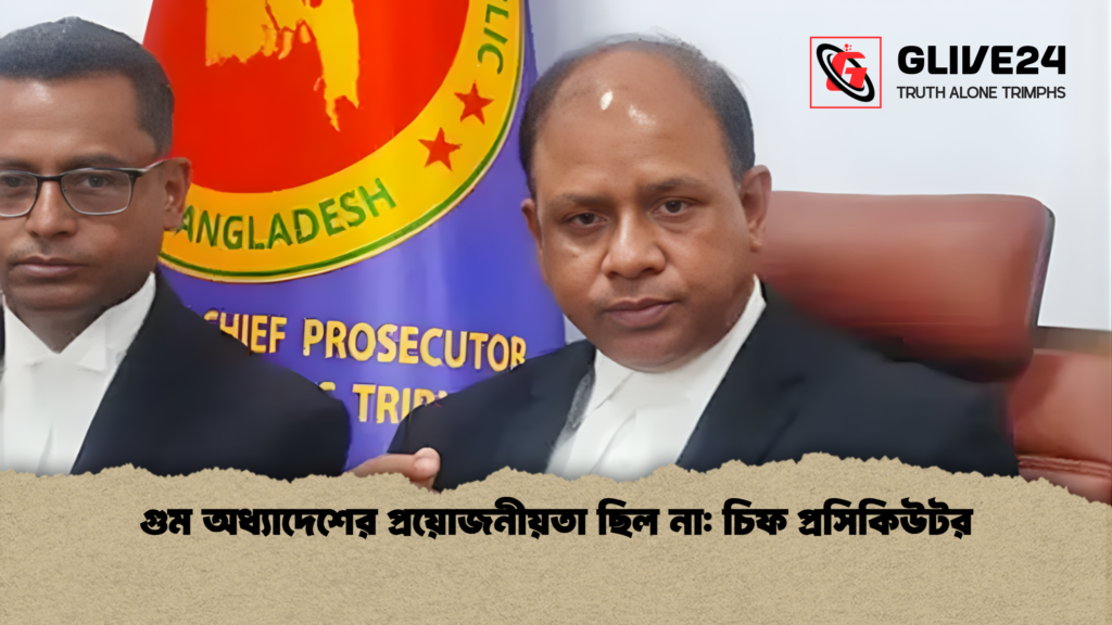 গুম অধ্যাদেশের প্রয়োজনীয়তা ছিল না চিফ প্রসিকিউটর গুম অধ্যাদেশের প্রয়োজনীয়তা ছিল না: চিফ প্রসিকিউটর
