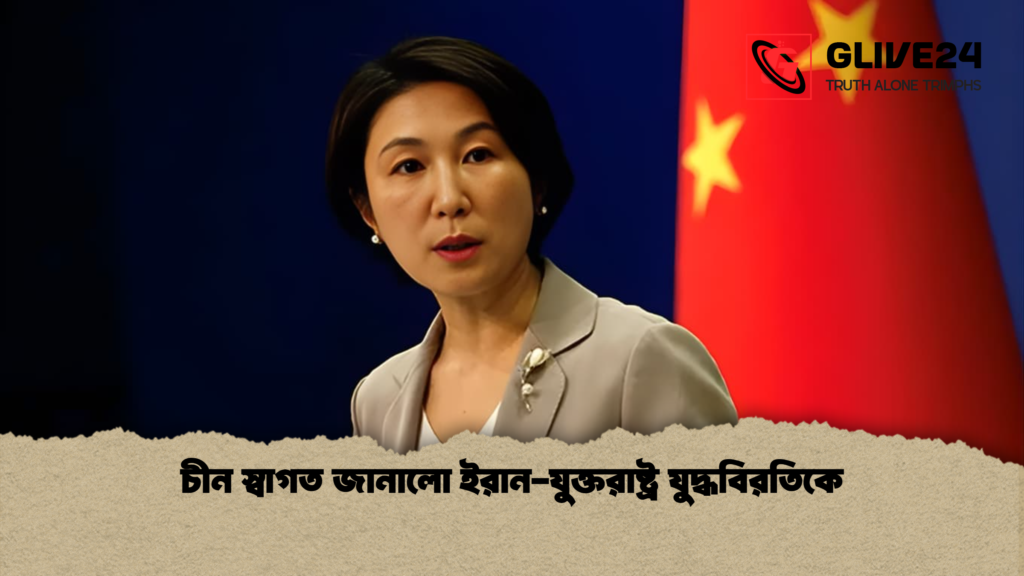 চীন স্বাগত জানালো ইরান যুক্তরাষ্ট্র যুদ্ধবিরতিকে চীন স্বাগত জানালো ইরান-যুক্তরাষ্ট্র যুদ্ধবিরতিকে