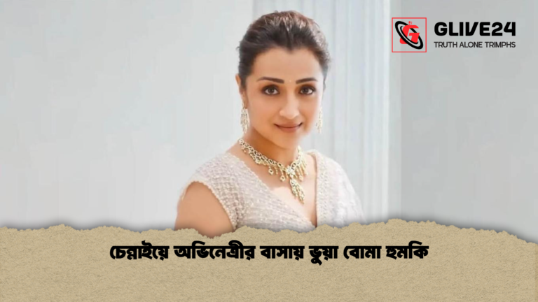 চেন্নাইয়ে অভিনেত্রীর বাসায় ভুয়া বোমা হুমকি চেন্নাইয়ে অভিনেত্রীর বাসায় ভুয়া বোমা হুমকি