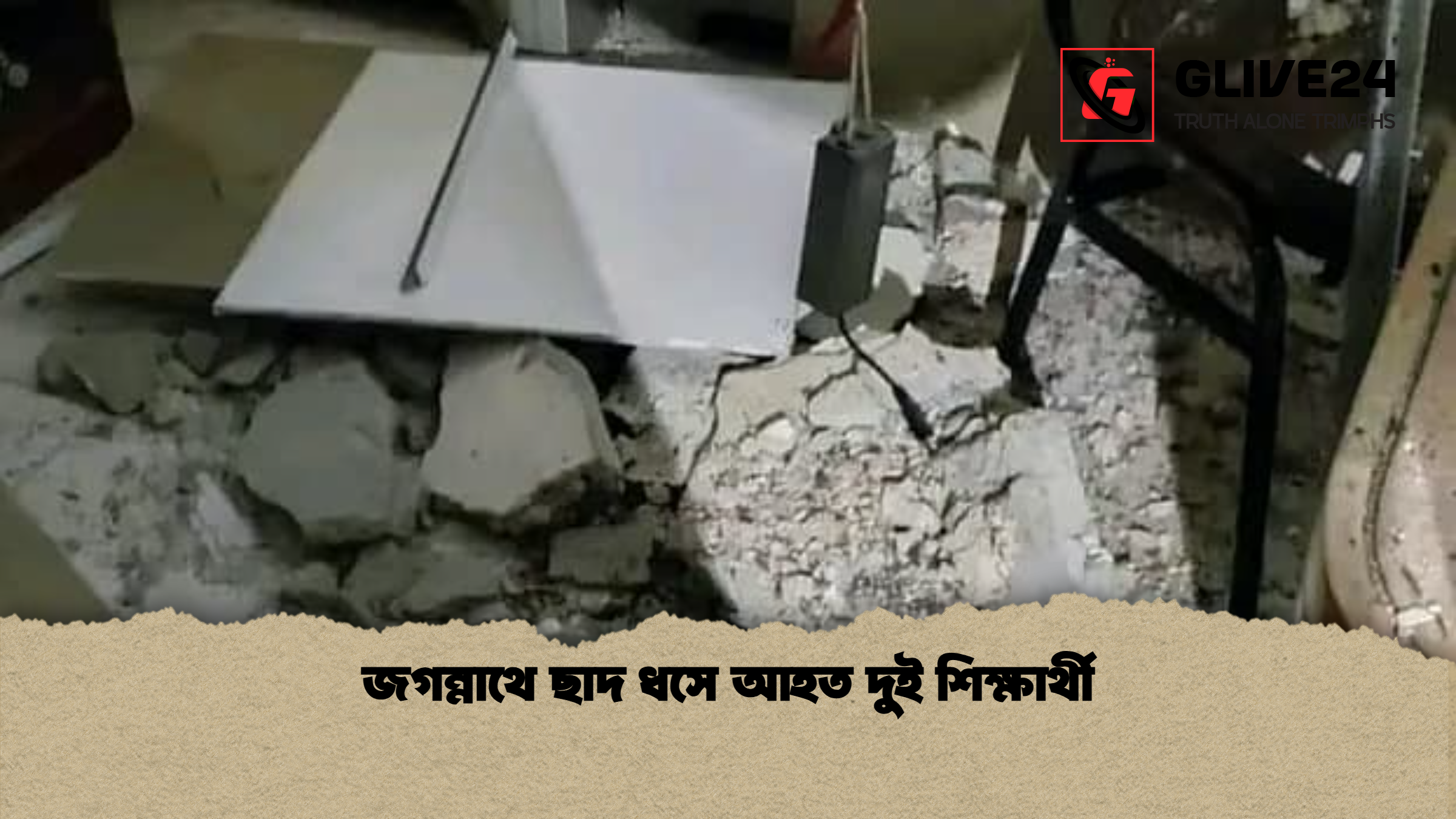 জগন্নাথে ছাদ ধসে আহত দুই শিক্ষার্থী জগন্নাথে ছাদ ধসে আহত দুই শিক্ষার্থী