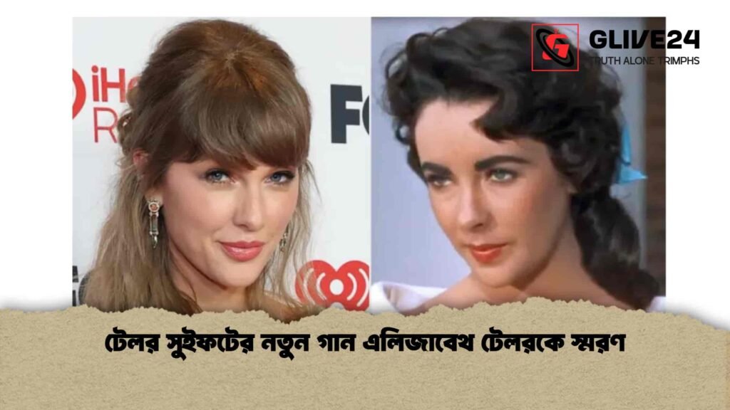 টেলর সুইফটের নতুন গান এলিজাবেথ টেলরকে স্মরণ টেলর সুইফটের নতুন গান এলিজাবেথ টেলরকে স্মরণ