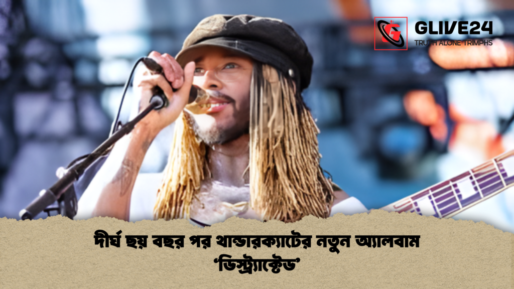 দীর্ঘ ছয় বছর পর থান্ডারক্যাটের নতুন অ্যালবাম ডিস্ট্র্যাক্টেড দীর্ঘ ছয় বছর পর থান্ডারক্যাটের নতুন অ্যালবাম 'ডিস্ট্র্যাক্টেড'