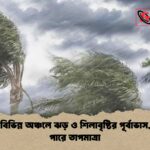 দেশের বিভিন্ন অঞ্চলে ঝড় ও শিলাবৃষ্টির পূর্বাভাস, কমতে পারে তাপমাত্রা
