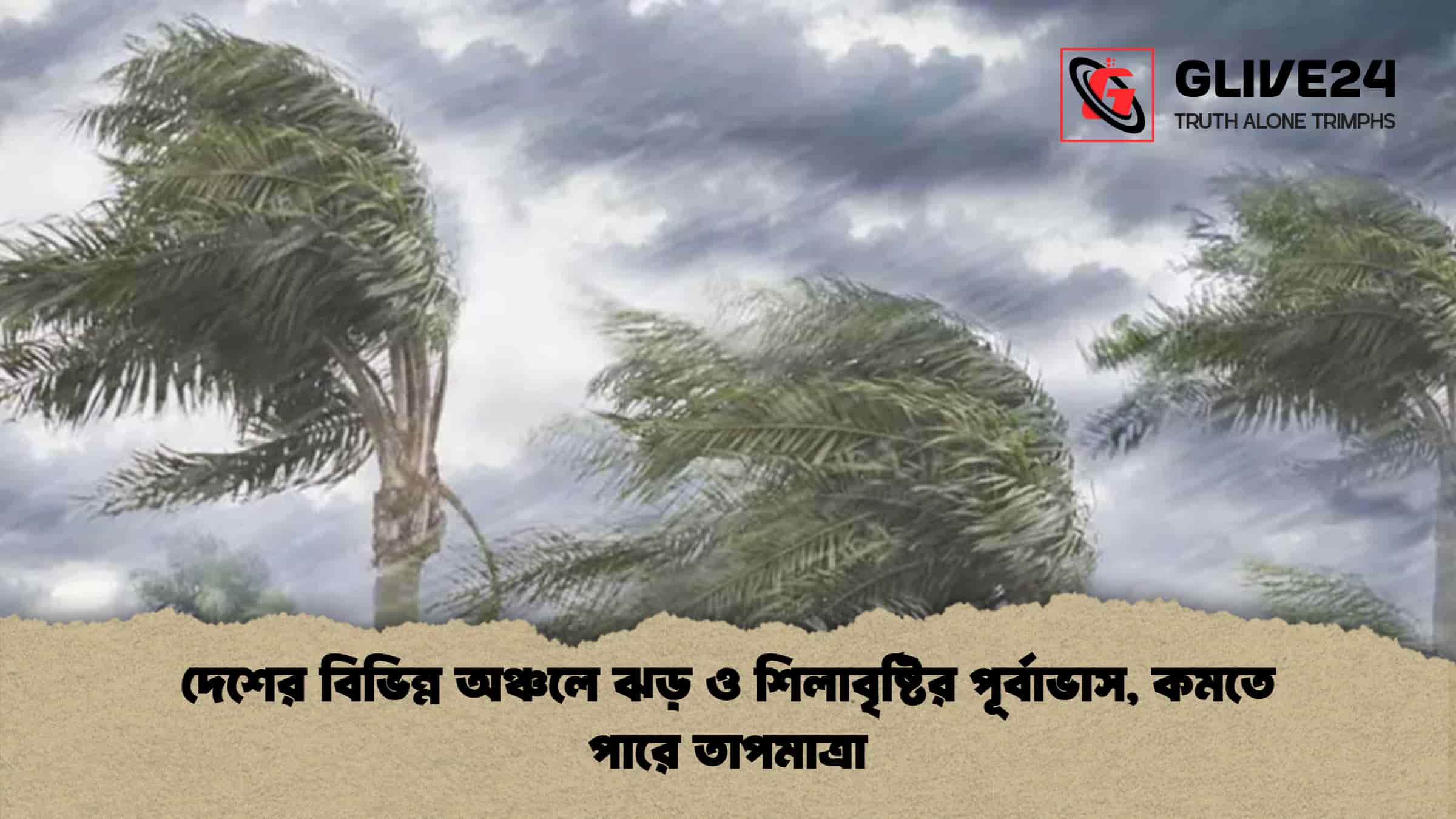 দেশের বিভিন্ন অঞ্চলে ঝড় ও শিলাবৃষ্টির পূর্বাভাস, কমতে পারে তাপমাত্রা 1 দেশের বিভিন্ন অঞ্চলে ঝড় ও শিলাবৃষ্টির পূর্বাভাস, কমতে পারে তাপমাত্রা