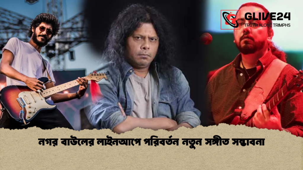 নগর বাউলের লাইনআপে পরিবর্তন নতুন সঙ্গীত সম্ভাবনা নগর বাউলের লাইনআপে পরিবর্তন নতুন সঙ্গীত সম্ভাবনা