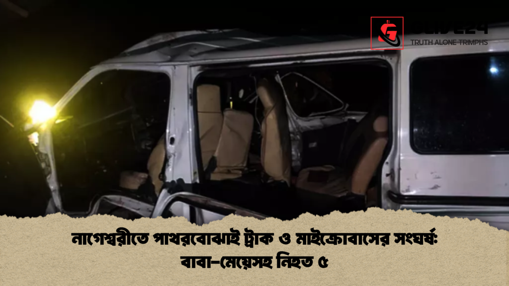 নাগেশ্বরীতে পাথরবোঝাই ট্রাক ও মাইক্রোবাসের সংঘর্ষ: বাবা-মেয়েসহ নিহত ৫ 1 নাগেশ্বরীতে পাথরবোঝাই ট্রাক ও মাইক্রোবাসের সংঘর্ষ বাবা মেয়েসহ নিহত ৫ নাগেশ্বরীতে পাথরবোঝাই ট্রাক ও মাইক্রোবাসের সংঘর্ষ: বাবা-মেয়েসহ নিহত ৫