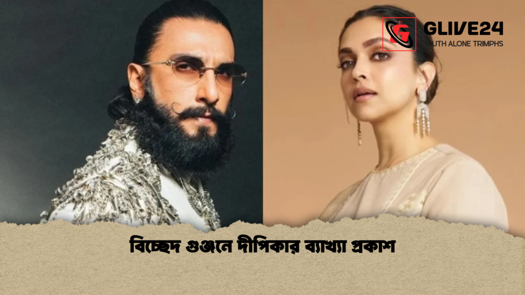 বিচ্ছেদ গুঞ্জনে দীপিকার ব্যাখ্যা প্রকাশ বিচ্ছেদ গুঞ্জনে দীপিকার ব্যাখ্যা প্রকাশ