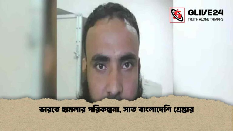 ভারতে হামলার পরিকল্পনা, সাত বাংলাদেশি গ্রেপ্তার