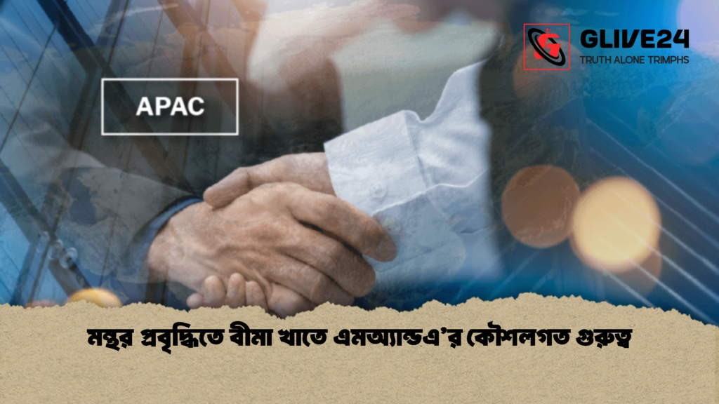 মন্থর প্রবৃদ্ধিতে বীমা খাতে এমঅ্যান্ডএর কৌশলগত গুরুত্ব মন্থর প্রবৃদ্ধিতে বীমা খাতে এমঅ্যান্ডএ’র কৌশলগত গুরুত্ব