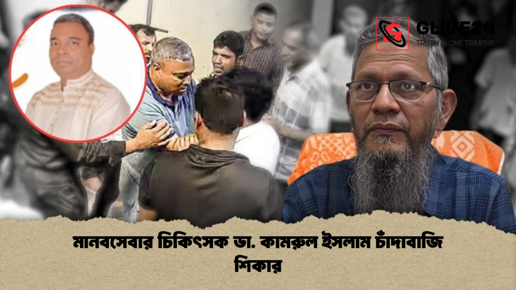 মানবসেবার চিকিৎসক ডা. কামরুল ইসলাম চাঁদাবাজি শিকার মানবসেবার চিকিৎসক ডা. কামরুল ইসলাম চাঁদাবাজি শিকার