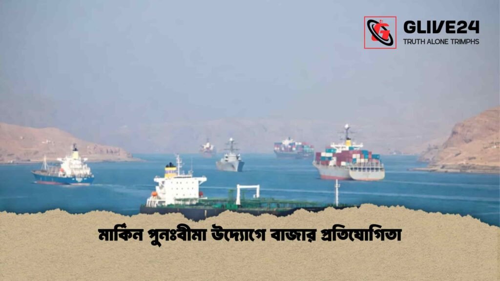 মার্কিন পুনঃবীমা উদ্যোগে বাজার প্রতিযোগিতা