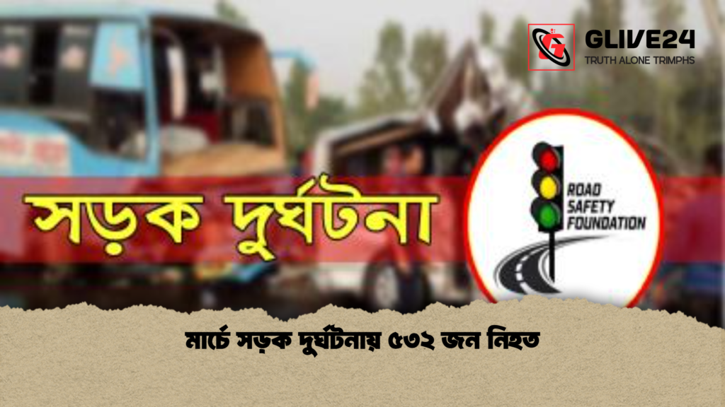 মার্চে সড়ক দুর্ঘটনায় ৫৩২ জন নিহত মার্চে সড়ক দুর্ঘটনায় ৫৩২ জন নিহত