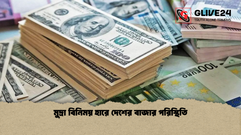 মুদ্রা বিনিময় হারে দেশের বাজার পরিস্থিতি মুদ্রা বিনিময় হারে দেশের বাজার পরিস্থিতি