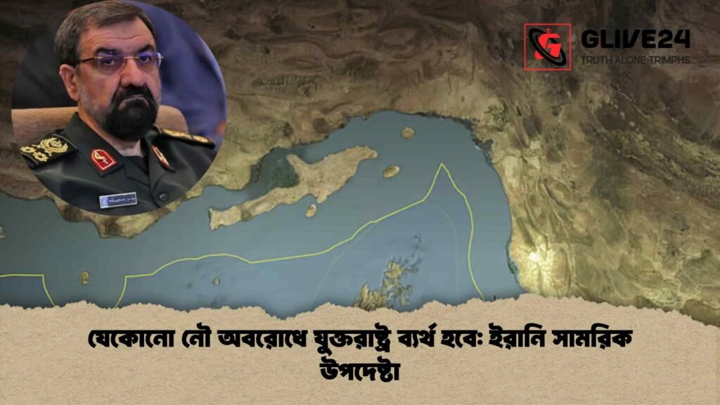 যেকোনো নৌ অবরোধে যুক্তরাষ্ট্র ব্যর্থ হবে: ইরানি সামরিক উপদেষ্টা 1 যেকোনো নৌ অবরোধে যুক্তরাষ্ট্র ব্যর্থ হবে ইরানি সামরিক উপদেষ্টা