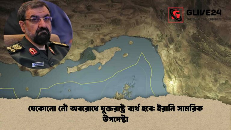 যেকোনো নৌ অবরোধে যুক্তরাষ্ট্র ব্যর্থ হবে ইরানি সামরিক উপদেষ্টা