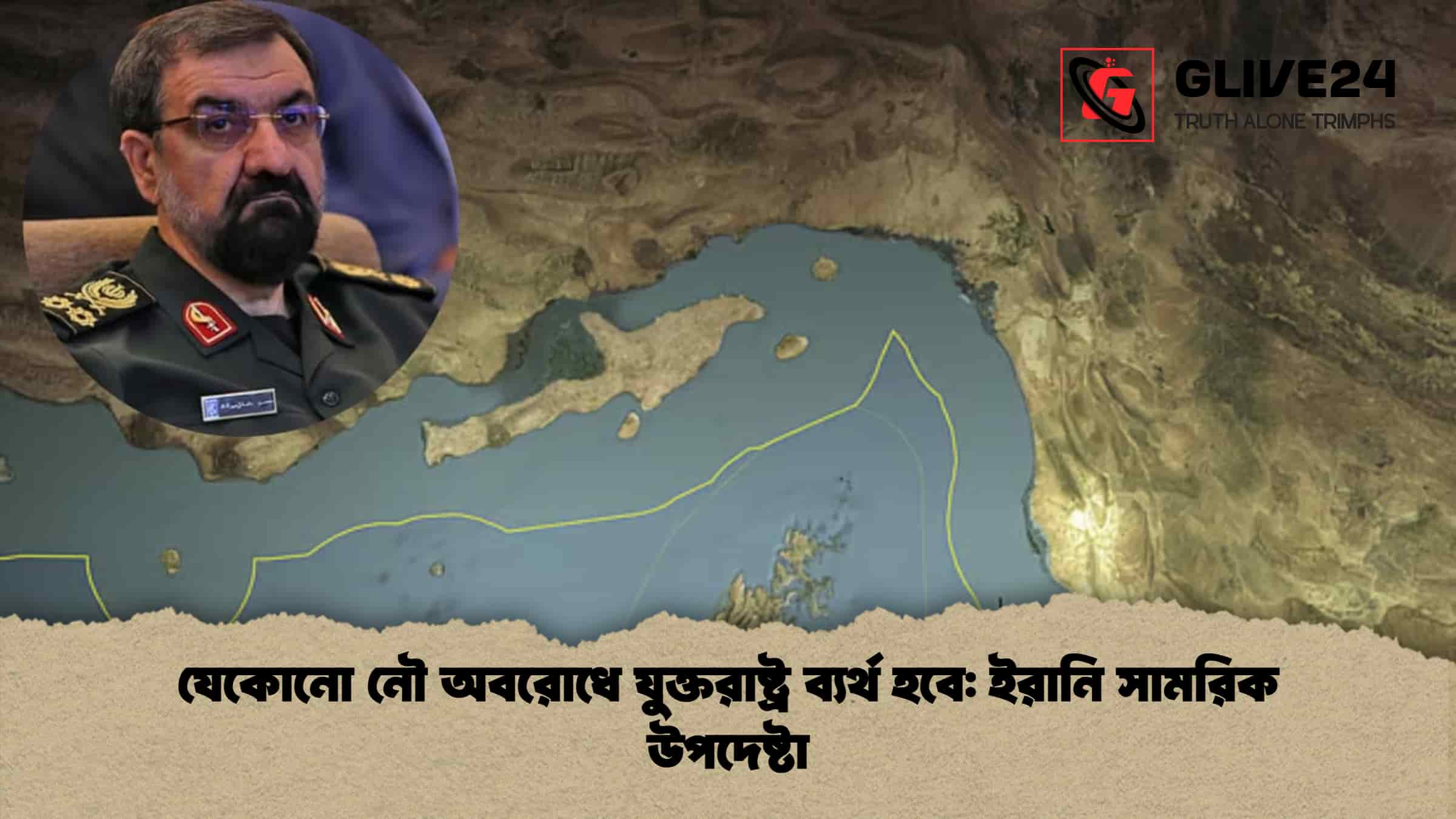 যেকোনো নৌ অবরোধে যুক্তরাষ্ট্র ব্যর্থ হবে ইরানি সামরিক উপদেষ্টা