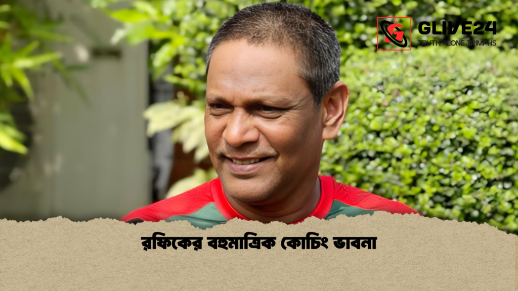 রফিকের বহুমাত্রিক কোচিং ভাবনা রফিকের বহুমাত্রিক কোচিং ভাবনা রফিকের বহুমাত্রিক কোচিং ভাবনা