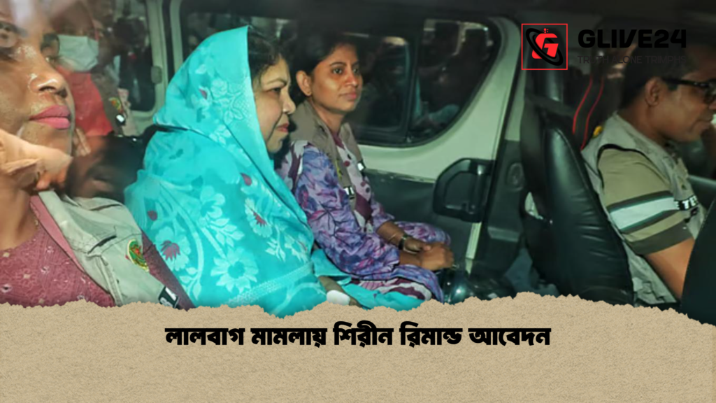 লালবাগ মামলায় শিরীন রিমান্ড আবেদন লালবাগ মামলায় শিরীন রিমান্ড আবেদন