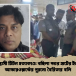 শীর্ষ সন্ত্রাসী টিটন রা ও আন্ডারওয়ার্ল্ডের পুরনো বৈরিতার বলি শীর্ষ সন্ত্রাসী টিটন হত্যাকাণ্ড: বছিলা পশুর হাটের ইজারা ও আন্ডারওয়ার্ল্ডের পুরনো বৈরিতার বলি