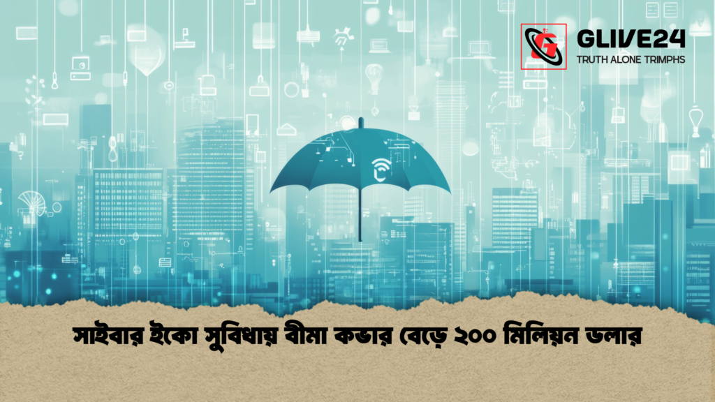 সাইবার ইকো সুবিধায় বীমা কভার বেড়ে ২০০ মিলিয়ন ডলার সাইবার ইকো সুবিধায় বীমা কভার বেড়ে ২০০ মিলিয়ন ডলার