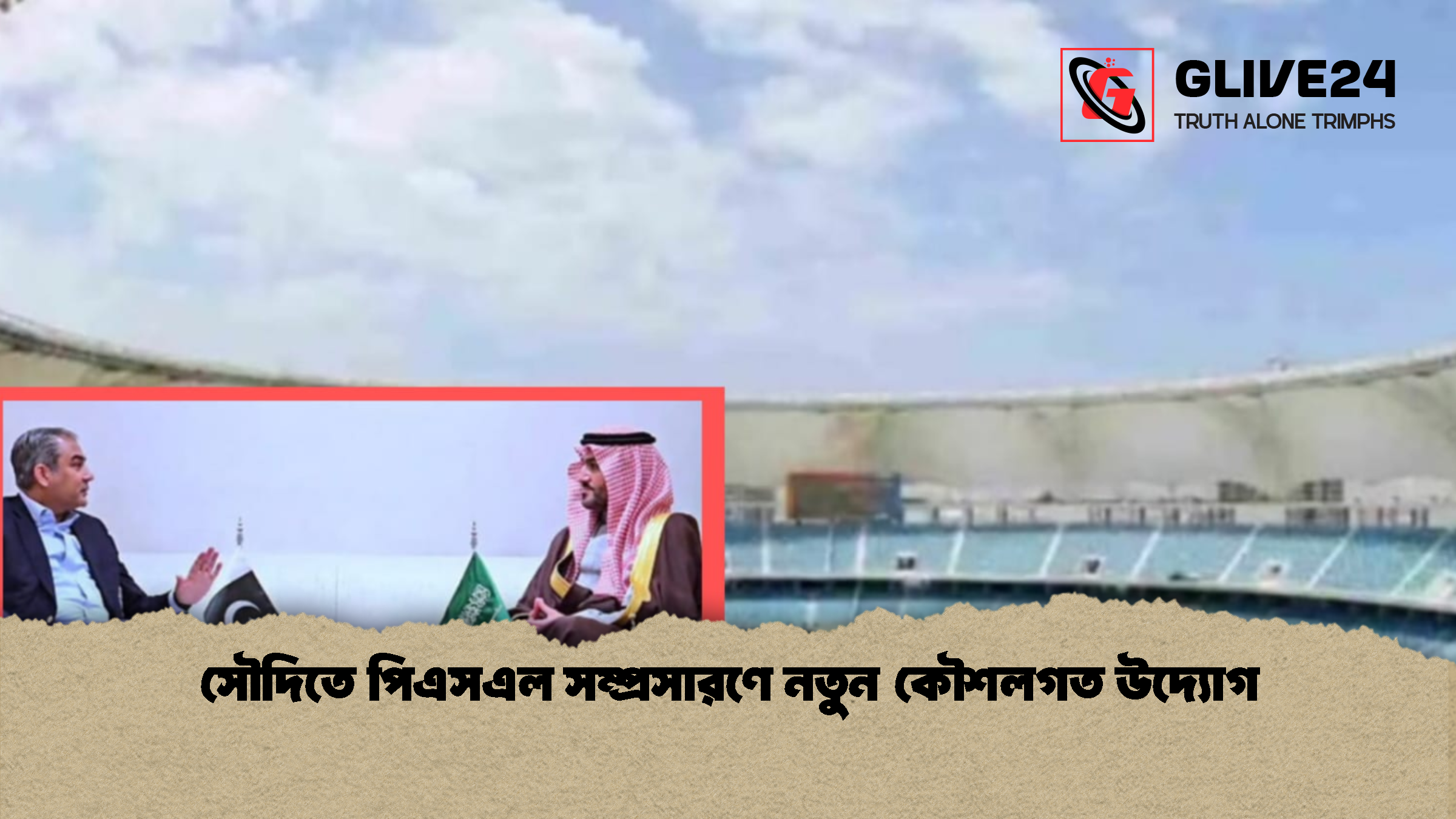 সৌদিতে পিএসএল সম্প্রসারণে নতুন কৌশলগত উদ্যোগ সৌদিতে পিএসএল সম্প্রসারণে নতুন কৌশলগত উদ্যোগ