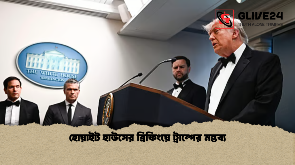 হোয়াইট হাউসের ব্রিফিংয়ে ট্রাম্পের মন্তব্য হোয়াইট হাউসের ব্রিফিংয়ে ট্রাম্পের মন্তব্য