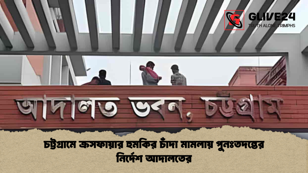 news thumbnail 1777962533417 চট্টগ্রামে ক্রসফায়ার হুমকির চাঁদা মামলায় পুনঃতদন্তের নির্দেশ আদালতের
