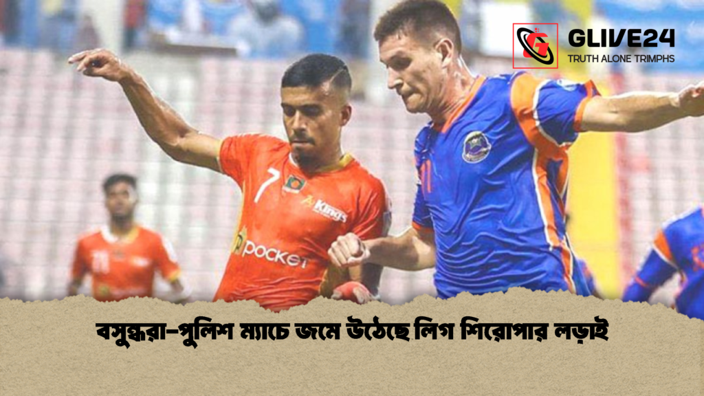 বসুন্ধরা-পুলিশ ম্যাচে জমে উঠেছে লিগ শিরোপার লড়াই
