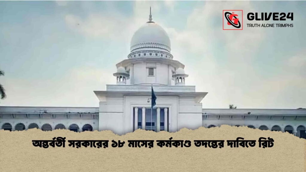 অন্তর্বর্তী সরকারের ১৮ মাসের কর্মকাণ্ড তদন্তের দাবিতে রিট