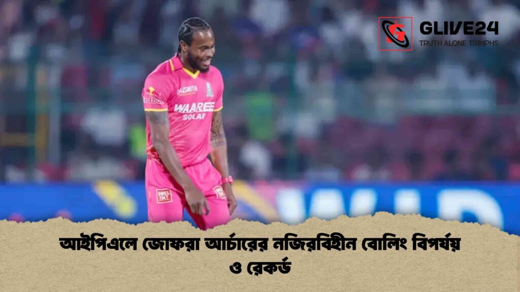 আইপিএলে জোফরা আর্চারের নজিরবিহীন বোলিং বিপর্যয় ও রেকর্ড