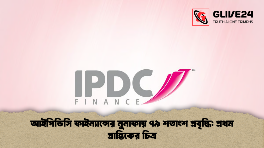 আইপিডিসি ফাইন্যান্সের মুনাফায় ৭৯ শতাংশ প্রবৃদ্ধি প্রথম প্রান্তিকের চিত্র আইপিডিসি ফাইন্যান্সের মুনাফায় ৭৯ শতাংশ প্রবৃদ্ধি: প্রথম প্রান্তিকের চিত্র