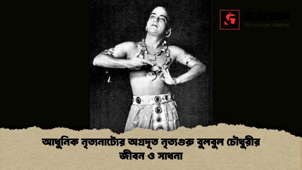 আধুনিক নৃত্যনাট্যের অগ্রদূত নৃত্যগুরু বুলবুল চৌধুরীর জীবন ও সাধনা