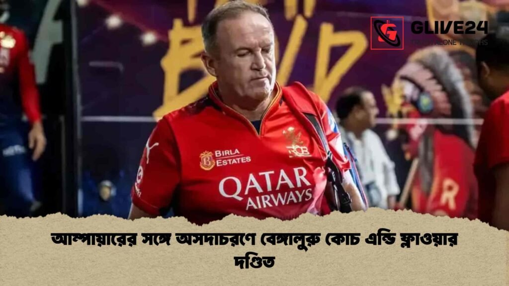 আম্পায়ারের সঙ্গে অসদাচরণে বেঙ্গালুরু কোচ এন্ডি ফ্লাওয়ার দণ্ডিত
