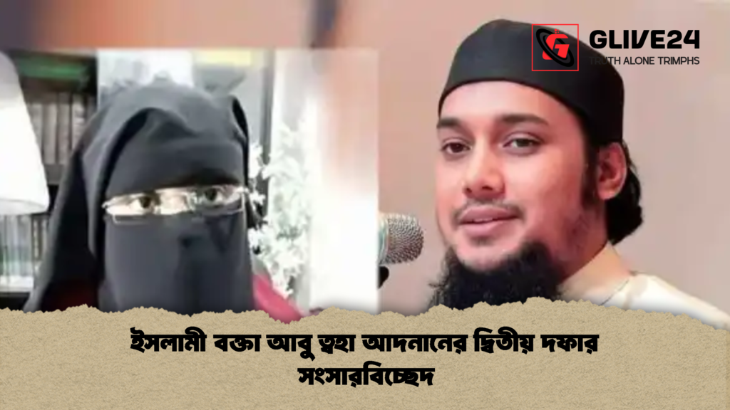 ইসলামী বক্তা আবু ত্বহা আদনানের দ্বিতীয় দফার সংসারবিচ্ছেদ 2 ইসলামী বক্তা আবু ত্বহা আদনানের দ্বিতীয় দফার সংসারবিচ্ছেদ