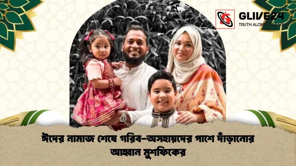 ঈদের নামাজ শেষে গরিব-অসহায়দের পাশে দাঁড়ানোর আহ্বান মুশফিকের