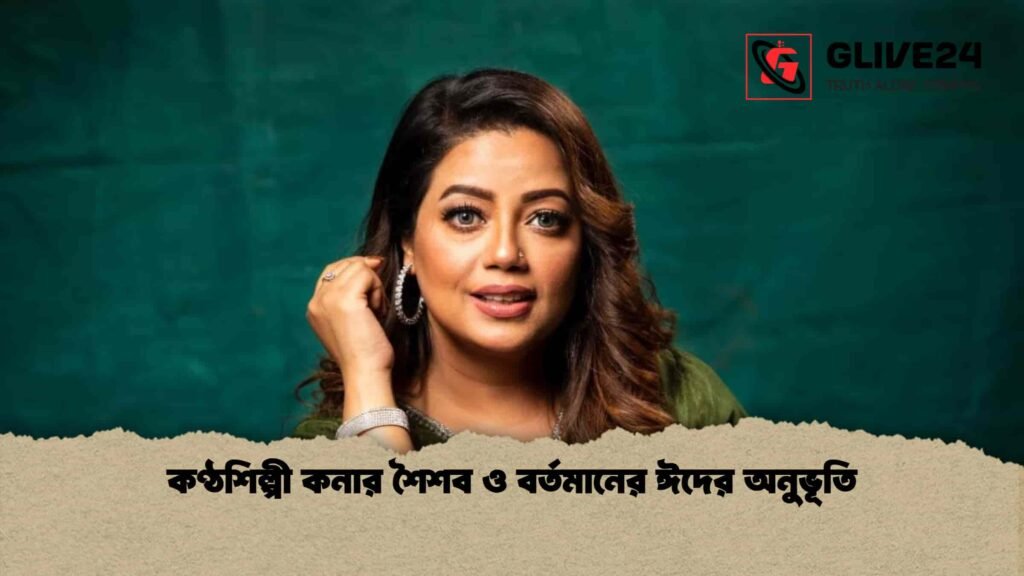 কণ্ঠশিল্পী কনার শৈশব ও বর্তমানের ঈদের অনুভূতি