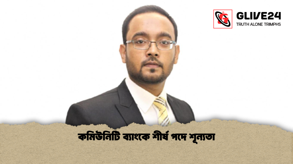 কমিউনিটি ব্যাংকে শীর্ষ পদে শূন্যতা কমিউনিটি ব্যাংকে শীর্ষ পদে শূন্যতা