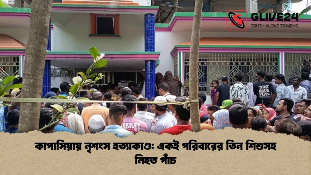 কাপাসিয়ায় নৃশংস হত্যাকাণ্ড একই পরিবারের তিন শিশুসহ নিহত পাঁচ