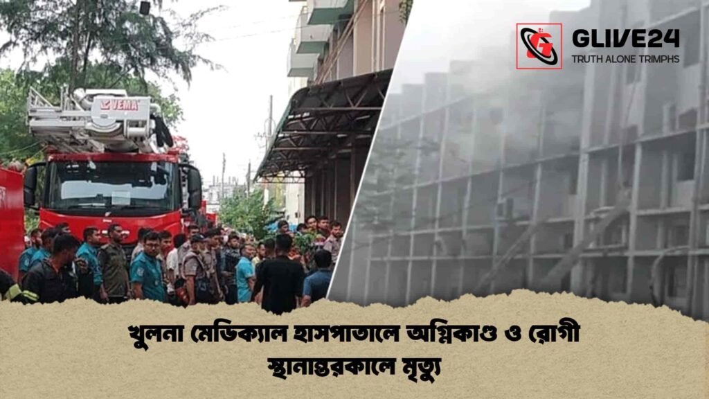 খুলনা মেডিক্যাল হাসপাতালে অগ্নিকাণ্ড ও রোগী স্থানান্তরকালে মৃত্যু