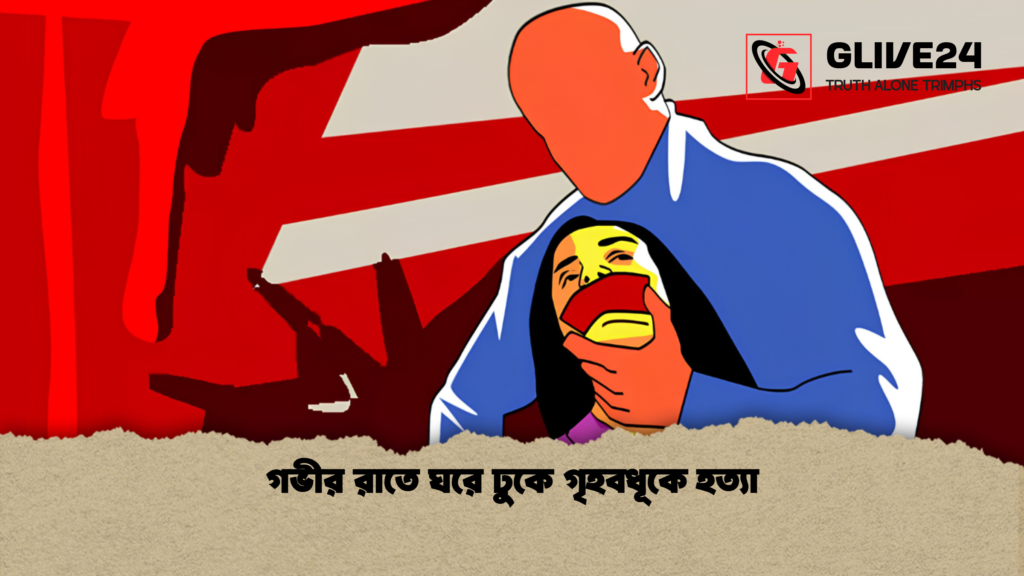গভীর রাতে ঘরে ঢুকে গৃহবধূকে হত্যা গভীর রাতে ঘরে ঢুকে গৃহবধূকে হত্যা