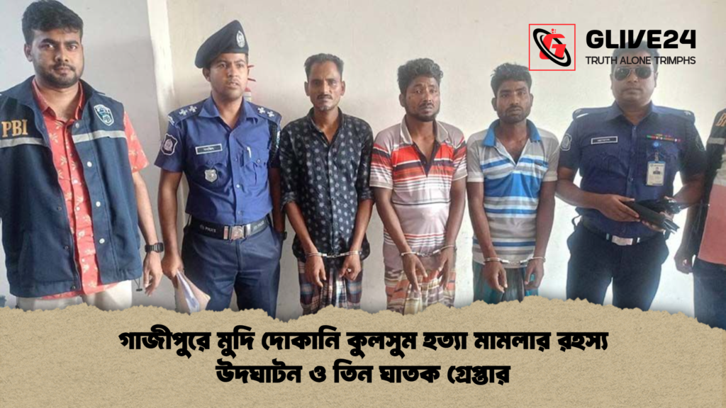 গাজীপুরে মুদি দোকানি কুলসুম হত্যা মামলার রহস্য উদঘাটন ও তিন ঘাতক গ্রেপ্তার গাজীপুরে মুদি দোকানি কুলসুম হত্যা মামলার রহস্য উদঘাটন ও তিন ঘাতক গ্রেপ্তার