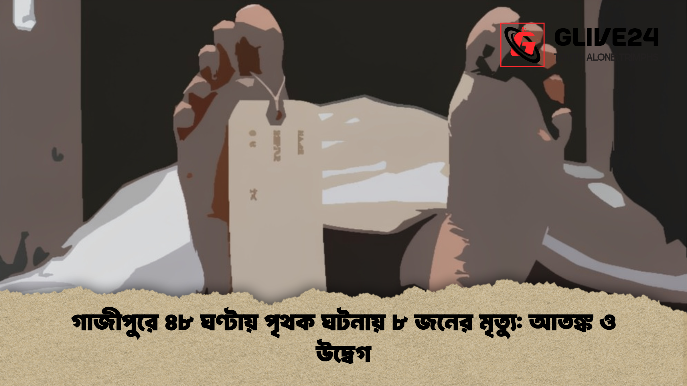 গাজীপুরে ৪৮ ঘণ্টায় পৃথক ঘটনায় ৮ জনের মৃত্যু আতঙ্ক ও উদ্বেগ 2 গাজীপুরে ৪৮ ঘণ্টায় পৃথক ঘটনায় ৮ জনের মৃত্যু: আতঙ্ক ও উদ্বেগ