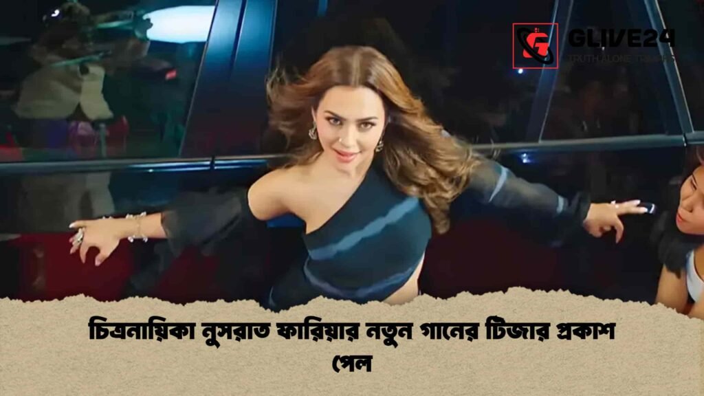 চিত্রনায়িকা নুসরাত ফারিয়ার নতুন গানের টিজার প্রকাশ পেল