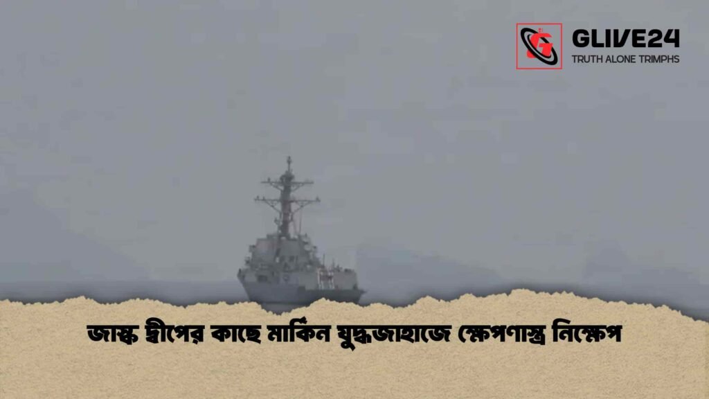 জাস্ক দ্বীপের কাছে মার্কিন যুদ্ধজাহাজে ক্ষেপণাস্ত্র নিক্ষেপ