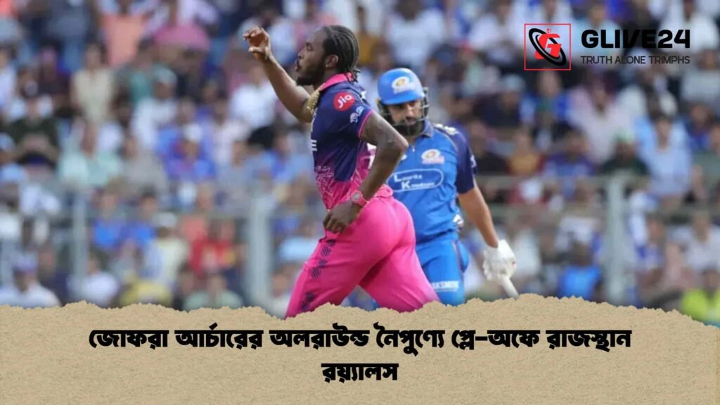 জোফরা আর্চারের অলরাউন্ড নৈপুণ্যে প্লে-অফে রাজস্থান রয়্যালস