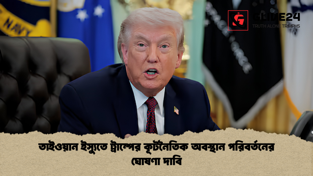 তাইওয়ান ইস্যুতে ট্রাম্পের কূটনৈতিক অবস্থান পরিবর্তনের ঘোষণা দাবি তাইওয়ান ইস্যুতে ট্রাম্পের কূটনৈতিক অবস্থান পরিবর্তনের ঘোষণা দাবি