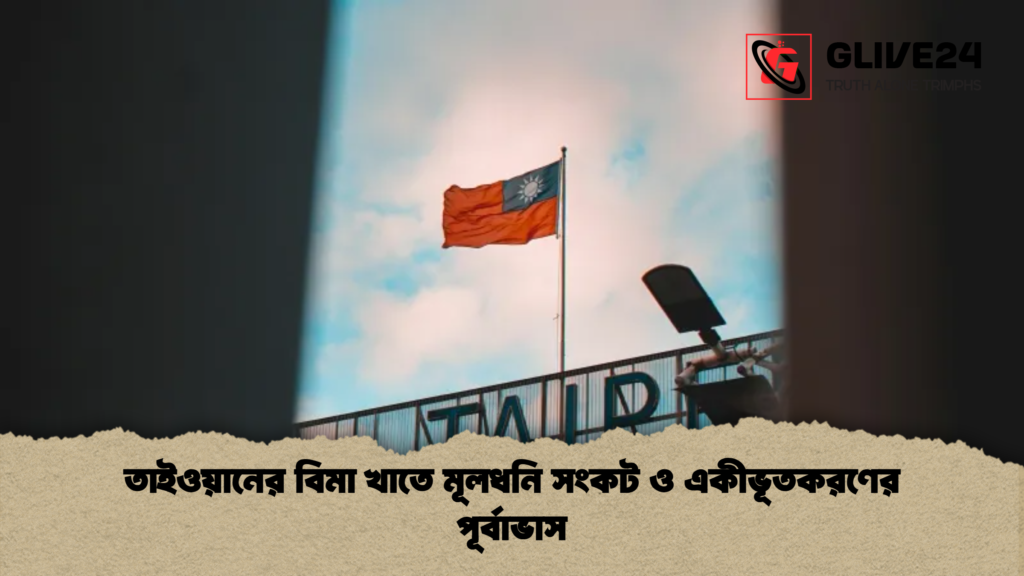 তাইওয়ানের বিমা খাতে মূলধনি সংকট ও একীভূতকরণের পূর্বাভাস তাইওয়ানের বিমা খাতে মূলধনি সংকট ও একীভূতকরণের পূর্বাভাস