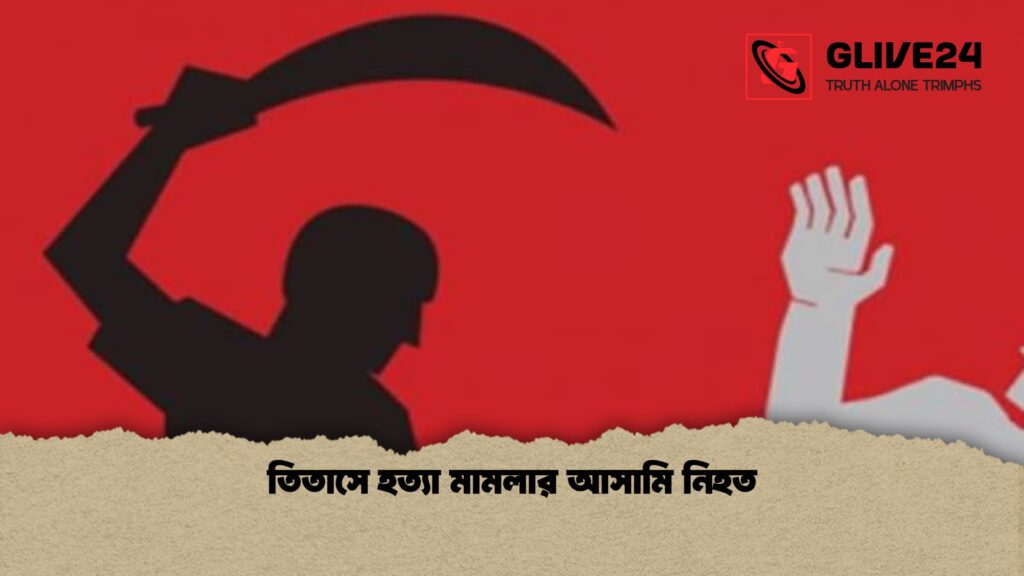 তিতাসে হত্যা মামলার আসামি নিহত 1 তিতাসে হত্যা মামলার আসামি নিহত