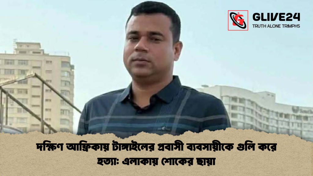 দক্ষিণ আফ্রিকায় টাঙ্গাইলের প্রবাসী ব্যবসায়ীকে গুলি করে হত্যা এলাকায় শোকের ছায়া দক্ষিণ আফ্রিকায় টাঙ্গাইলের প্রবাসী ব্যবসায়ীকে গুলি করে হত্যা: এলাকায় শোকের ছায়া